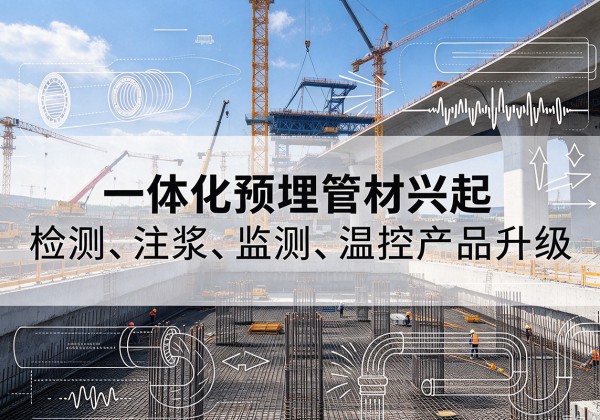 江口一体化管材产品兴起，声测注浆一体管、多功能预埋管应用增多